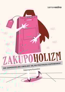 Zakupoholizm Jak samodzielnie uwolnić się od przymusu kupowania? - Kucewicz Katarzyna