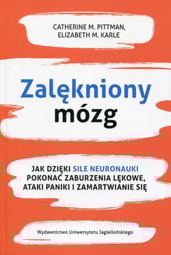Zalękniony mózg  Jak dzięki sile neuronauki pokonać zaburzenia lękowe, ataki paniki i zamartwianie się