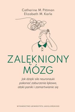 Zalękniony mózg  Jak dzięki sile neuronauki pokonać zaburzenia lękowe, ataki paniki i zamartwianie się - Pittman Catherine M., Karle Elizabeth M.