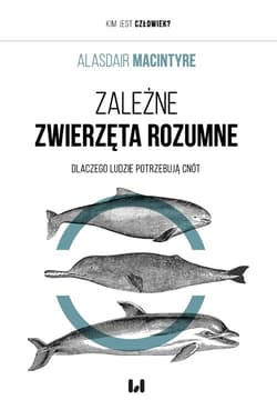 Zależne Zwierzęta Rozumne Dlaczego ludzie potrzebują cnót - Alasdair Macintyre
