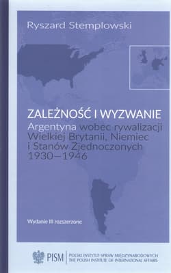 Zależność i wyzwanie Argentyna wobec rywalizacji Wielkiej Brytanii, Niemiec i Stanów Zjednoczonych 1930-1946 - Stemplowski Ryszard