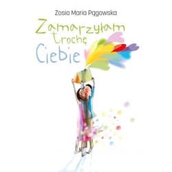 Zamarzyłam trochę Ciebie - Zosia Maria Pągowska