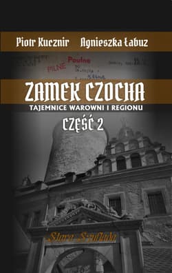 Zamek Czocha Tajemnice warowni i regionu Część 2 - Kucznir Piotr, Łabuz Agnieszka
