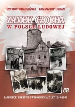 Zamek Czocha w Polsce Ludowej Tajemnice, odkrycia i wspomnienia z lat 1945-1989 - Szymon Wrzesiński, Krzysztof Urban