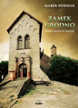 Zamek Grodno Dzieje, tajemnice, legendy - Marek Dudziak