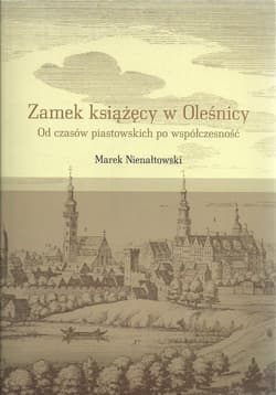 Zamek książęcy w Oleśnicy Od czasów piastowskich po wpółczesność