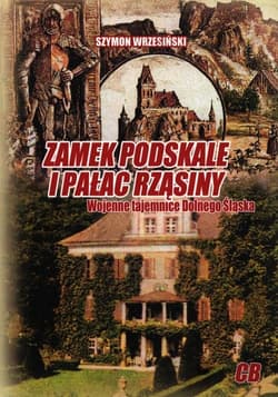 Zamek Podskale i pałac Rząsiny Wojenne tajemnice Dolnego Śląska - Szymon Wrzesiński