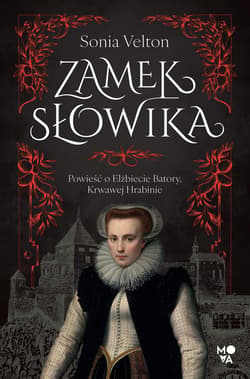 Zamek Słowika Powieść o Elżbiecie Batory, Krwawej Hrabinie - ebook - Sonia Velton
