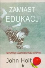 Zamiast edukacji Warunki do uczenia się... - John Holt