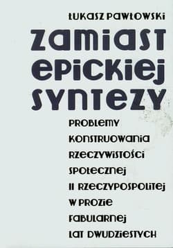 Zamiast epickiej syntezy Problemy konstruowania rzeczywistości społecznej II Rzeczypospolitej w prozie fabularnej lat dwudziestych