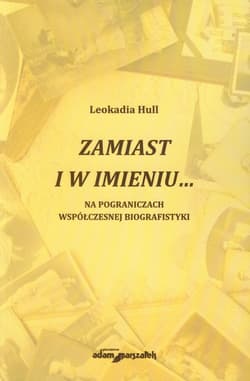 Zamiast i w imieniu Na pograniczach współczesnej biografistyki - Leokadia Hull