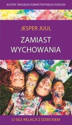 Zamiast wychowania. O sile relacji z dzieckiem - Jesper Juul
