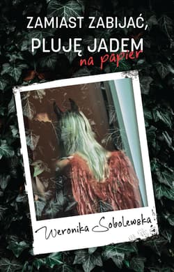 Zamiast zabijać pluję jadem na papier - Weronika Sobolewska