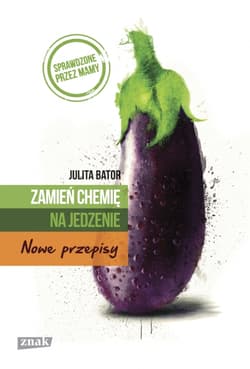 Zamień chemię na jedzenie. Nowe przepisy - Julita Bator