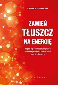Zamień tłuszcz na energię Wygraj z głodem i schudnij dzięki naturalnej zdolności do czerpania energii z tłuszczu - Catherine Shanahan