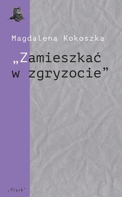 "Zamieszkać w zgryzocie" O liryce kameralnej... - Magdalena Kokoszka