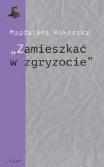 "Zamieszkać w zgryzocie" O liryce kameralnej... - Magdalena Kokoszka