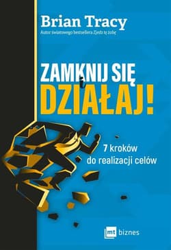 Zamknij się i działaj! 7 kroków do realizacji celów