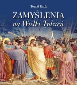 Zamyślenia na Wielki Tydzień Spotkanie z Jezusem na drodze krzyżowej naszego życia i naszej historii - Tomáš Halík
