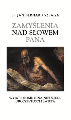 Zamyślenia nad Słowem Pana Wybór homilii na niedzielę, uroczystości i święta - Szlaga Jan Bernard