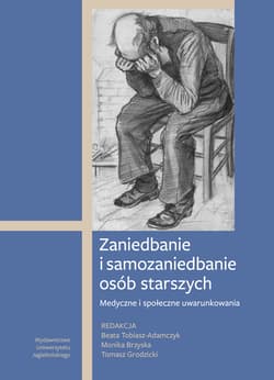 Zaniedbanie i samozaniedbanie osób starszych Medyczne i społeczne uwarunkowania - Opracowanie Zbiorowe