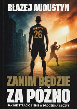 Zanim będzie za późno. Jak nie stracić siebie w drodze na szczyt - Błażej Augustyn