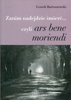 Zanim nadejdzie śmierć czyli ars bene moriendi - Leszek Bartoszewski