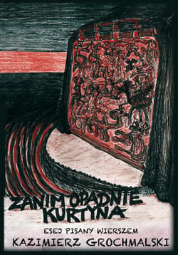 Zanim opadnie kurtyna Esej pisany wierszem - Kazimierz Grochmalski
