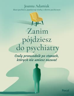 Zanim pójdziesz do psychiatry. Czuły przewodnik po stanach, których nie umiesz nazwać - Joanna Adamiak