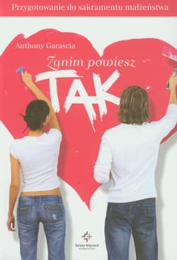 Zanim powiesz tak Przygotowanie do sakramentu małżeństwa - Anthony Garascia