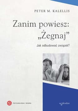 Zanim powiesz żegnaj Jak odbudować związek - Peter Kallelis