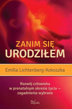 Zanim się urodziłem Rozwój człowieka w prenatalnym okresie życia – zagadnienia wybrane - Emilia Lichtenberg-Kokoszka