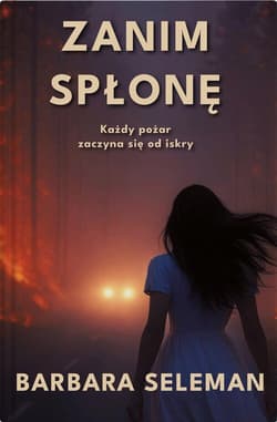 Zanim spłonę Każdy pożar zaczyna się od iskry - Seleman Barbara