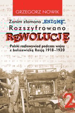 Zanim złamano ENIGMĘ rozszyfrowano REWOLUCJĘ Polski radiowywiad podczas wojny z bolszewicką Rosją 1918-1920 - Grzegorz Nowik