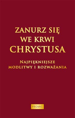 Zanurz się we Krwi Chrystusa. Najpiękniejsze modlitwy i rozważania - Prca zbiorowa