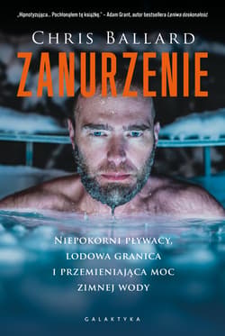 Zanurzenie. Niepokorni pływacy, lodowa granica i przemijająca moc zimnej wody - Chris Ballard