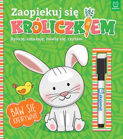 Zaopiekuj się króliczkiem. Rysuję, zmazuję, bawię się, czytam. Interaktywna książeczka dla dzieci - Opracowanie Zbiorowe