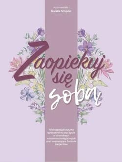 Zaopiekuj się sobą Wielospecjalistyczne spojrzenie na styl życia w chorobach autoimmunologicznych oraz wspierające hist - Smęder Natalia