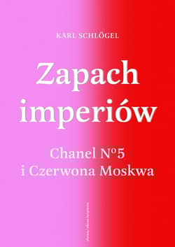 Zapach imperiów. Chanel 5 i Czerwona Moskwa - Karl Schlögel