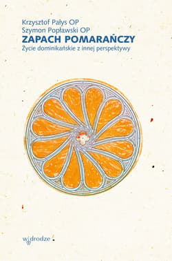 Zapach pomarańczy. Życie dominikańskie z innej perspektywy - ebook - Krzysztof Pałys, Szymon Popławski