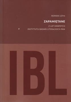 Zapamiętane Z lat dawnych Instytutu Badań Literackich PAN - Roman Loth