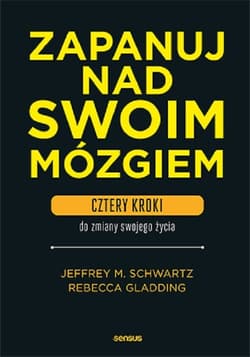 Zapanuj nad swoim mózgiem. Cztery kroki do zmiany swojego życia - Schwartz Jeffrey M., Gladding Rebecca