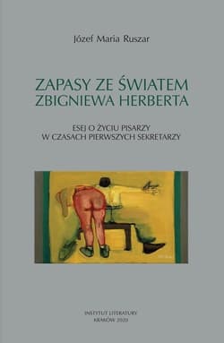 Zapasy ze światem Zbigniewa Herberta Esej o życiu pisarzy w czasach pierwszych sekretarzy - Ruszar Józef Maria