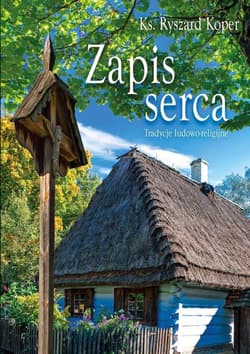 Zapis serca Tradycje ludowo-religijne - Ryszard Koper