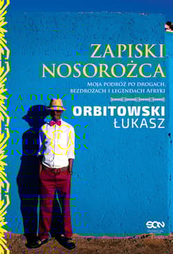 Zapiski Nosorożca. Moja podróż po drogach, bezdrożach i legendach Afryki - Łukasz Orbitowski