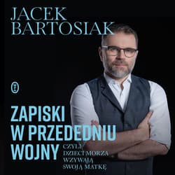 Zapiski w przededniu wojny, czyli dzieci morza wzywają swoją matkę - audiobook - Jacek Bartosiak