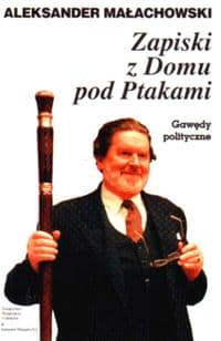 Zapiski z Domu pod Ptakami Gawędy polityczne - Aleksander Małachowski