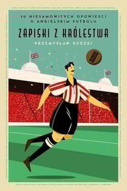 Zapiski z Królestwa 50 niesamowitych historii o angielskim futbolu - Przemysław Rudzki