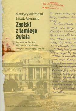 Zapiski z tamtego świata Zagłada we Lwowie w dzienniku profesora i wspomnieniach jego wnuka