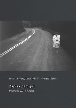 Zapisy pamięci Historie Zofii Rydet - Ferenc Tomasz, Jóźwiak Karol, Różycki Andrzej